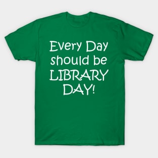 Every Day Should be Library Day! T-Shirt